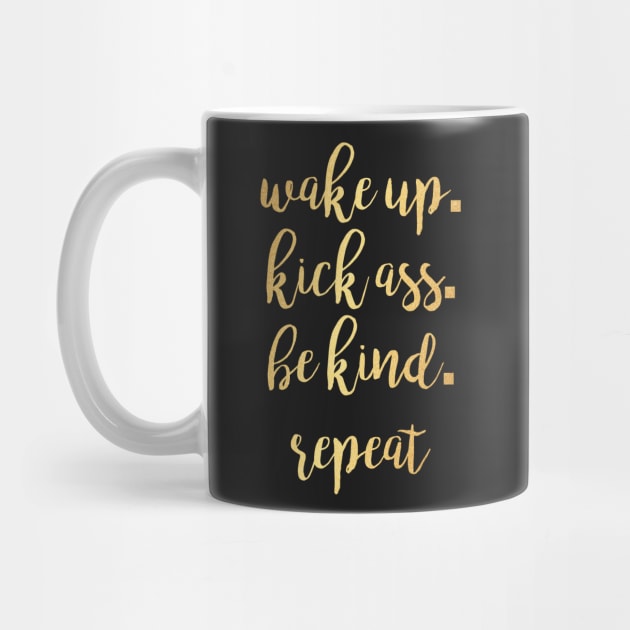 Wake up. Kick Ass. Be Kind. Repeat Motivational Inspirational T-Shirt by shewpdaddy